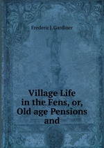 Village Life in the Fens, or, Old age Pensions and