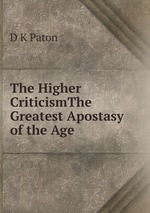 The Higher CriticismThe Greatest Apostasy of the Age