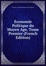 conomie Politique du Moyen Age, Tome Premier (French Edition)