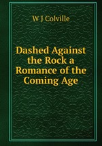 Dashed Against the Rock a Romance of the Coming Age