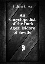 An encyclopedist of the Dark Ages: Isidore of Seville