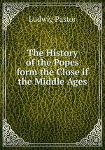 The History of the Popes form the Close if the Middle Ages