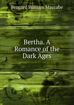 Bertha. A Romance of the Dark Ages