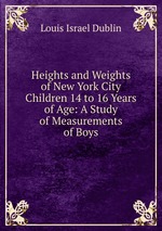 Heights and Weights of New York City Children 14 to 16 Years of Age: A Study of Measurements of Boys