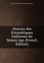 Histoire des RAcpubliques Italiennes du Moyen Age (French Edition)