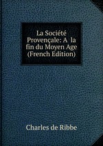 La Socit Provenale: A  la fin du Moyen Age (French Edition)