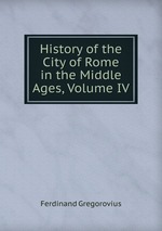 History of the City of Rome in the Middle Ages, Volume IV