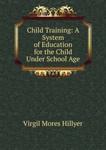 Child Training: A System of Education for the Child Under School Age