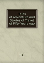 Tales of Adventure and Stories of Travel of Fifty Years Ago