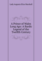 A Prince of Wales Long Ago: A Bardic Legend of the Twelfth Century