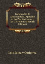 Compendio de Arboricultura, Aplicado Ai las Plantaciones en las Carreteras (Spanish Edition)