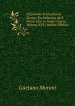 Dizionario di Erudizione Storico-Ecclesiastica da S. Pietro Sino ai Nostri Giorni, Volume XXV (Italian Edition)