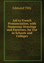 Aid to French Pronunciation, with Numerous Drawings and Exercises, for Use in Schools and Colleges