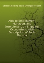 Aids to Employment Managers and Interviewers on Shipyard Occupations with Description of Such Occupa