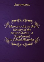 Memory Aids to the History of the United States.: A Supplement to School Histories