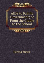 AIDS to Family Government; or From the Cradle to the School