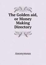 The Golden aid, or Money Making Directory