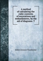A method of calculating the cubic contents of excavations and embankments, by the aid of diagrams. T