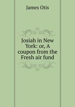 Josiah in New York: or, A coupon from the Fresh air fund