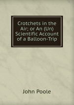 Crotchets in the Air; or An (Un)Scientific Account of a Balloon-Trip