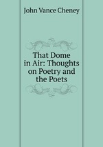 That Dome in Air: Thoughts on Poetry and the Poets