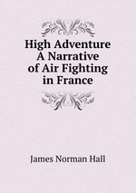High Adventure A Narrative of Air Fighting in France