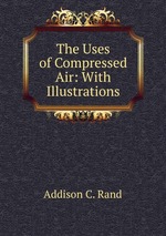 The Uses of Compressed Air: With Illustrations