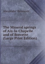 The Mineral springs of Aix-la-Chapelle and of Borcette (Large Print Edition)