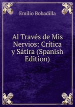 Al Travs de Mis Nervios: Crtica y Stira (Spanish Edition)