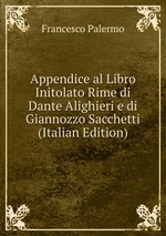 Appendice al Libro Initolato Rime di Dante Alighieri e di Giannozzo Sacchetti (Italian Edition)