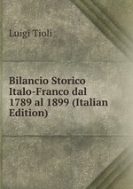 Bilancio Storico Italo-Franco dal 1789 al 1899 (Italian Edition)