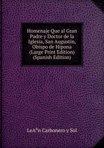 Homenaje Que al Gran Padre y Doctor de la Iglesia, San Augustin, Obispo de Hipona (Large Print Edition) (Spanish Edition)