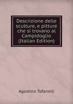Descrizione delle sculture, e pitture che si trovano al Campidoglio (Italian Edition)