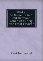 Werke. In Gemeinschaft mit Hermann Cohen et al. hrsg. von Ernst Cassirer