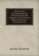 Manuel de Correspondance Commerciale des Langues Franaise et Allemande par J. Schantz et al