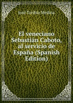 El veneciano Sebastin Caboto, al servicio de Espaa (Spanish Edition)