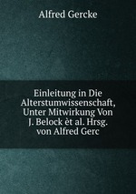 Einleitung in Die Alterstumwissenschaft, Unter Mitwirkung Von J. Belock t al. Hrsg. von Alfred Gerc