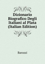 Dizionario Biografico Degli Italiani al Plata (Italian Edition)