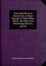 Four Months in a Sneak-box: A Boat Voyage of 2600 Miles Down the Ohio and Mississippi Rivers, and Al