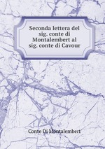 Seconda lettera del sig. conte di Montalembert al sig. conte di Cavour