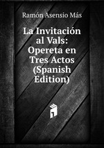 La Invitacin al Vals: Opereta en Tres Actos (Spanish Edition)