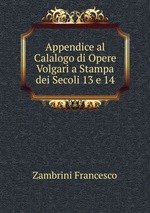 Appendice al Calalogo di Opere Volgari a Stampa dei Secoli 13 e 14