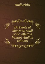 Da Dante al Manzoni; studi critici offerti a Venturi (Italian Edition)