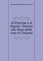 Al Principe e al Popolo: Intorno allo Stato delle cose in Toscana