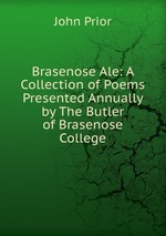 Brasenose Ale: A Collection of Poems Presented Annually by The Butler of Brasenose College
