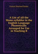 A List of All the Mono-syllables in the English Language Phonetically Arranged for Use in Teaching R