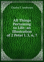 All Things Pertaining to Life; an Illustration of 2 Peter I. 5, 6, 7