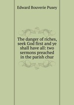 The danger of riches, seek God first and ye shall have all: two sermons preached in the parish chur