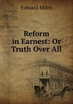 Reform in Earnest: Or Truth Over All