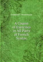 A Course of Exercises in All Parts of French Syntax